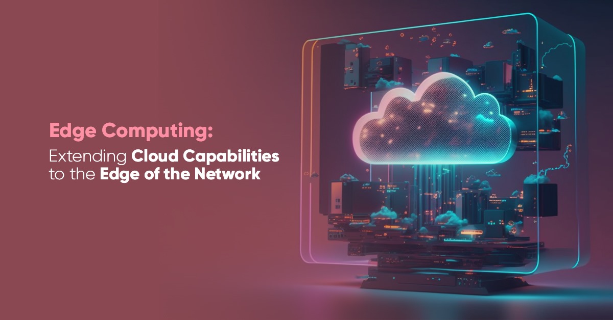 Edge Computing: Extending Cloud Capabilities to the Edge of the Network
